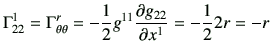 $\displaystyle \Gamma_{22}^1 = \Gamma_{\theta \theta}^r
= -\frac{1}{2}g^{11} \frac{\partial g_{22} }{\partial x^1 } = -\frac{1}{2} 2r = -r
$