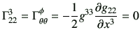 $\displaystyle \Gamma_{22}^3 = \Gamma_{\theta \theta}^\phi
= -\frac{1}{2}g^{33} \frac{\partial g_{22} }{\partial x^3 } = 0
$