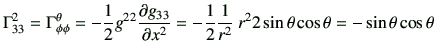 $\displaystyle \Gamma_{33}^2 = \Gamma_{\phi \phi}^\theta
= -\frac{1}{2}g^{22} \...
...c{1}{2} \frac{1}{r^2}   r^2 2 \sin\theta \cos\theta = - \sin\theta \cos\theta
$