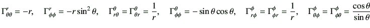 $\displaystyle \Gamma_{\theta \theta}^r = -r,\quad
\Gamma_{\phi\phi}^r = -r \sin...
...ma_{\theta \phi}^\phi=\Gamma_{\phi \theta}^\phi =\frac{\cos\theta}{\sin\theta}
$