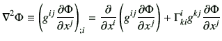 $\displaystyle \mathbf{\nabla}^2 \Phi \equiv \left(g^{ij} \frac{\partial \Phi}{\...
...partial x^j}\right) + \Gamma_{ki}^{i} g^{kj} \frac{\partial \Phi}{\partial x^j}$