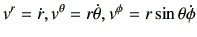 $ v^r = \dot{r},v^\theta=r\dot{\theta},v^\phi=r\sin\theta \dot{\phi}$