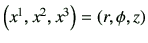 $ \left(x^1,x^2,x^3\right)=(r,\phi,z)$