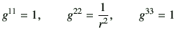 $\displaystyle g^{11}=1, \qquad g^{22}=\frac{1}{r^2}, \qquad g^{33}=1$