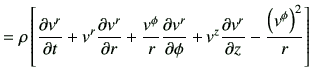 $\displaystyle =\rho \left[ \frac{\partial v^r}{\partial t} +v^r \frac{\partial ...
...} +v^z \frac{\partial v^r}{\partial z} -\frac{\left(v^\phi\right)^2}{r} \right]$