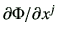 $ \partial \Phi/\partial x^j$