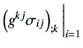 $\displaystyle \left(g^{kj}\sigma_{ij}\right)_{;k} \bigg\vert _{i=1}$