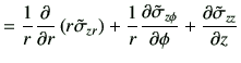 $\displaystyle =\frac{1}{r} \frac{\partial}{\partial r} \left(r\tilde{\sigma}_{z...
...sigma}_{z\phi}}{\partial \phi} +\frac{\partial \tilde{\sigma}_{zz}}{\partial z}$