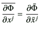 $\displaystyle \overline{\frac{\partial {\Phi}}{\partial {x}^j}}=\frac{\partial \bar{\Phi}}{\partial \bar{x}^j}$