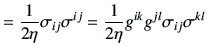 $\displaystyle = \frac{1}{2\eta} \sigma_{ij}\sigma^{ij} = \frac{1}{2\eta} g^{ik} g^{jl} \sigma_{ij}\sigma^{kl}$