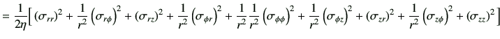 $\displaystyle =\frac{1}{2\eta} \Big[ \left(\sigma_{rr}\right)^2 +\frac{1}{r^2}\...
...2 +\frac{1}{r^2}\left(\sigma_{z\phi}\right)^2 +\left(\sigma_{zz}\right)^2 \Big]$