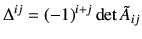 $\displaystyle \Delta^{ij} =(-1)^{i+j} \det \tilde{A}_{ij}
$