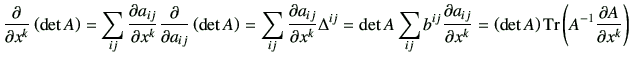 $\displaystyle \frac{\partial}{\partial x^k} \left(\det A \right) = \sum_{ij} \f...
...(\det A \right) \mathrm{Tr} \left(A^{-1} \frac{\partial A}{\partial x^k}\right)$