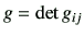 $ g=\det g_{ij}$