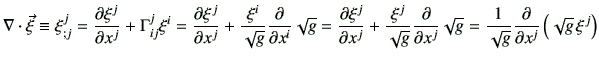 $\displaystyle \mathbf{\nabla}\cdot \vec{\xi} \equiv \xi_{;j}^j =\frac{\partial ...
...frac{1}{\sqrt{g}} \frac{\partial}{\partial x^j} \left( \sqrt{g}   \xi^j\right)$