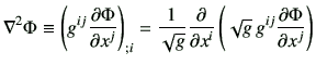 $\displaystyle \mathbf{\nabla}^2 \Phi \equiv \left(g^{ij} \frac{\partial \Phi}{\...
...partial x^i} \left( \sqrt{g}  g^{ij} \frac{\partial \Phi}{\partial x^j}\right)$