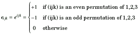 $\displaystyle \epsilon_{ijk}=\epsilon^{ijk} =\begin{cases}+1 & \text{if (ijk) i...
...(ijk) is an odd permutation of 1,2,3}      0 & \text{otherwise} \end{cases}$