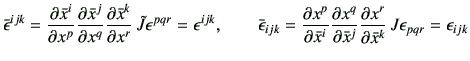 $\displaystyle \bar{\epsilon}^{ijk} =\frac{\partial \bar{x}^i}{\partial x^p} \fr...
...\frac{\partial {x}^r}{\partial \bar{x}^k}  {J} \epsilon_{pqr} = \epsilon_{ijk}$