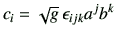 $\displaystyle c_i = \sqrt{g}   \epsilon_{ijk} a^j b^k$