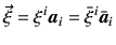 $\displaystyle \vec{\xi} = \xi^i \bm{a}_i = \bar{\xi}^i \bar{\bm{a}}_i$