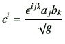 $\displaystyle c^i =\frac{\epsilon^{ijk} a_j b_k}{\sqrt{g}}$
