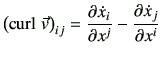 $\displaystyle \left(\mathrm{curl}   \vec{v} \right)_{ij} = \frac{\partial \dot{x}_i}{\partial x^j} -\frac{\partial \dot{x}_j}{\partial x^i}$