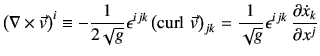 $\displaystyle \left(\mathbf{\nabla}\times \vec{v}\right)^i \equiv -\frac{1}{2\s...
...} =\frac{1}{\sqrt{g}} \epsilon^{ijk}   \frac{\partial \dot{x}_k}{\partial x^j}$