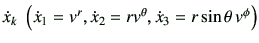 $ \dot{x}_k  \left(\dot{x}_1= v^r ,\dot{x}_2 = r v^\theta ,\dot{x}_3 = r \sin\theta  v^\phi \right)$