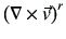 $\displaystyle \left(\mathbf{\nabla}\times \vec{v} \right)^r$