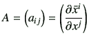 $\displaystyle A = \left(a_{ij}\right) =\left(\frac{\partial \bar{x}^i}{\partial x^j}\right)
$