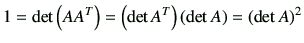 $\displaystyle 1 = \det \left(A A^T\right) = \left(\det A^T\right)\left(\det A\right) =\left(\det A\right)^2
$