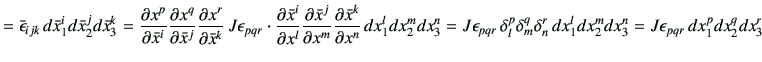 $\displaystyle = \bar{\epsilon}_{ijk}   d\bar{x}_1^i d\bar{x}_2^j d\bar{x}_3^k ...
...^q \delta_n^r   dx_1^l dx_2^m dx_3^n =J \epsilon_{pqr}   dx_1^p dx_2^q dx_3^r$