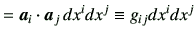 $\displaystyle = \bm{a}_i \cdot \bm{a}_j   dx^i dx^j \equiv g_{ij} dx^i dx^j$