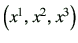 $ \left(x^1,x^2,x^3\right)$