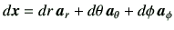 $\displaystyle d \bm{x} = dr   \bm{a}_r + d\theta   \bm{a}_\theta + d\phi   \bm{a}_\phi
$