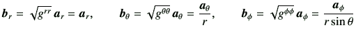 $\displaystyle \bm{b}_r = \sqrt{g^{rr}}  \bm{a}_r = \bm{a}_r ,
\qquad
\bm{b}_\t...
...{b}_\phi = \sqrt{g^{\phi\phi}} \bm{a}_\phi
= \frac{\bm{a}_\phi}{r\sin\theta}
$