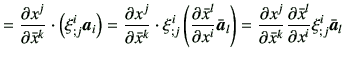 $\displaystyle =\frac{\partial x^j}{\partial \bar{x}^k} \cdot \left( \xi_{;j}^i ...
... \bar{x}^k} \frac{\partial \bar{x}^l}{\partial x^i} \xi_{;j}^i \bar{\bm{{a}}}_l$