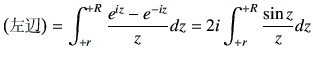 $\displaystyle \left(\text{左辺}\right) =\int_{+r}^{+R} \frac{e^{iz} -e^{-iz}}{z} dz =2i \int_{+r}^{+R} \frac{\sin{z}}{z} dz$
