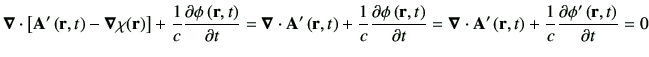 $\displaystyle \Nabla \cdot
\left[
\vA'\rt -\Nabla \chi (\vr)
\right] + \frac{1}...
...c{1}{c}\del{\phi\rt}{t}
=\Nabla \cdot \vA'\rt +\frac{1}{c}\del{\phi'\rt}{t}
=0
$