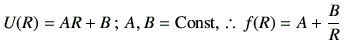 % latex2html id marker 2325
$\displaystyle U(R) = AR +B\, ;\,A,B={\rm Const,} \therefore\, f(R) = A + \frac{B}{R}$