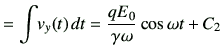 $\displaystyle = \int \! v_y(t) \, dt = \frac{qE_0}{\gamma \omega} \cos\omega t +C_2$