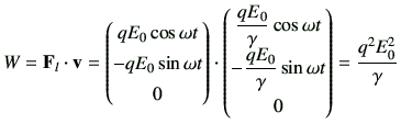 $\displaystyle W= {\bf F}_l \cdot \vv = \begin{pmatrix}qE_0 \cos\omega t \\ -qE...
...dfrac{qE_0}{\gamma} \sin\omega t \\ 0 \end{pmatrix} = \frac{q^2 E_0^2}{\gamma}$