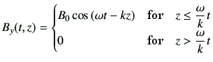 $\displaystyle B_y(t,z) = \begin{cases}B_0 \cos \left(\omega t-kz\right) & \text...
...q \dfrac{\omega}{k}t \\ 0 & \text{for}\quad z > \dfrac{\omega}{k}t \end{cases}$