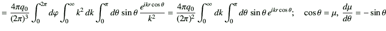 $\displaystyle = \frac{4\pi q_0}{(2\pi)^3}\int_0^{2\pi}d\varphi\int_0^\infty k^2...
...a \,{e^{ikr\cos\theta}};\quad \cos\theta = \mu,\, \di{\mu}{\theta}= -\sin\theta$
