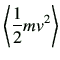 $\displaystyle \left\langle \frac{1}{2}mv^2 \right\rangle$