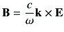 $\displaystyle \vB = \frac{c}{\omega }\vk \times \vE
$