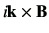 $\displaystyle i \vk \times \vB$