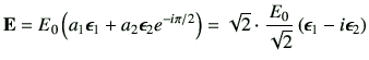 $\displaystyle \vE = E_0 \left( a_1\bm{\epsilon}_1 + a_2\bm{\epsilon}_2e^{-i\pi/...
...qrt{2} \cdot \frac{E_0}{\sqrt{2}}\left(\bm{\epsilon}_1-i\bm{\epsilon}_2\right)
$
