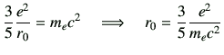 $\displaystyle \frac{3}{5}\frac{e^2}{r_0} = m_e c^2 \quad \Longrightarrow \quad r_0 = \frac{3}{5}\frac{e^2}{m_ec^2}$