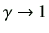 $ \gamma\to 1$